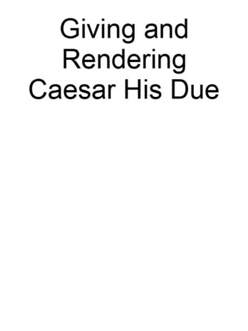 Giving and Rendering Caesar His Due